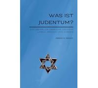 Was ist Judentum?: Ein Überblick über das jüdische Leben, Denken und Wirken (Jüdische Stimmen der Geschichte: Zeitlose Werke der jüdischen Geschichte und Kultur)