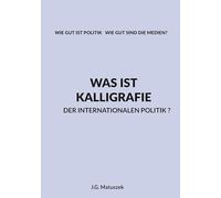 WAS IST KALLIGRAFIE DER INTERNATIONALEN POLITIK ?: WIE GUT IST POLITIK WIE GUT SIND DIE MEDIEN?