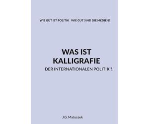 Was ist Kalligrafie der internationalen Politik?: Wie Gut Ist Politik Wie Gut Sind Die Medien?