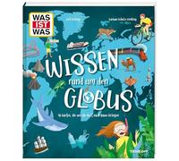 WAS IST WAS Wissen rund um den Globus. 46 Karten, die uns die Welt nach Hause bringen