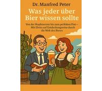 Was jeder über Bier wissen sollte: Von der Hopfenernte bis zum perfekten Pint - Mit Elvira auf Entdeckungsreise durch die Welt des Bieres (Was jeder wissen sollte)