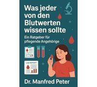 Was jeder über Blutwerte wissen sollte: Ein Ratgeber für pflegende Angehörige (Was jeder wissen sollte)