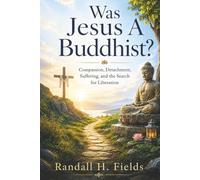 Was Jesus a Buddhist?: Compassion, Detachment, Suffering, and the Search for Liberation (The Steady Life Series - Practical Stoic Wisdom for Modern Living)