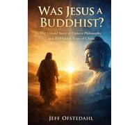 Was Jesus a Buddhist?: The Untold Story of Eastern Philosophy and the Hidden Years of Christ
