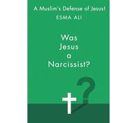 Was Jesus A Narcissist?: A Muslim’s Defense of Jesus!