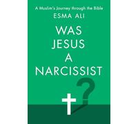 Was Jesus A Narcissist?: A Muslim’s Journey Through the Bible: A Muslim's Defense of Jesus!