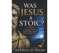Was Jesus a Stoic?: Ancient Wisdom, Inner Freedom, and the Moral Courage of Jesus (The Steady Life Series - Practical Stoic Wisdom for Modern Living)