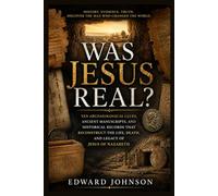 Was Jesus Real?: Ten Archaeological Clues, Ancient Manuscripts, and Historical Records That Reconstruct the Life, Death, and Legacy of Jesus of Nazareth