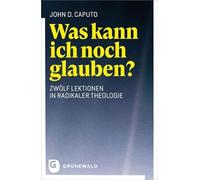 Was kann ich noch glauben?: Zwölf Lektionen in radikaler Theologie