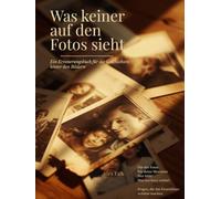 Was keiner auf den Fotos sieht: Ein Erinnerungsbuch für die Geschichten hinter den Bildern