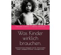 Was Kinder wirklich brauchen.: Bedürfnisorientierte Pädagogik in der Kita - Wissenschaftlich fundiert - pädagogisch praxisnah - neurologisch erklärt