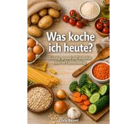 Was koche ich heute?: Günstig, gesund und stressfrei essen im Familienalltag