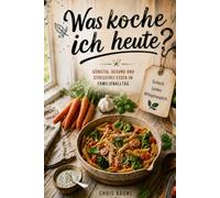 Was koche ich heute?: Günstig, gesund und stressfrei essen im Familienalltag
