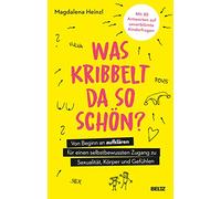 Was kribbelt da so schön?: Von Beginn an aufklären für einen selbstbewussten Zugang zu Sexualität, Körper und Gefühlen. Mit 80 Antworten auf unverblümte Kinderfragen