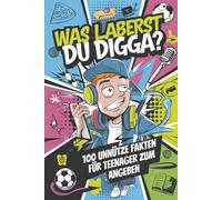 Was laberst du Digga? - 100 unnütze Fakten für Teenager zum Angeben: Unnützes Wissen für Teenager