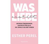 Was Liebe aushält - Untreue überdenken. Ein Buch für alle, die jemals geliebt haben