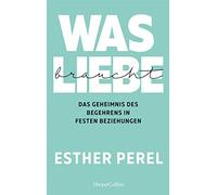 Was Liebe braucht - Das Geheimnis des Begehrens in festen Beziehungen
