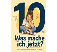 Was Mache Ich Jetzt?: Echte Lösungen Für Das Leben im Alter Von 10 Jahren : 20 Typische Situationen Und Was du Tatsächlich Tun Kannst, Wenn sie Eintreten