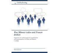 Was Männer reden und Frauen denken: Supervision zur Verbesserung der Gesprächskultur und Zusammenarbeit von Frauen und Männern. 2. Auflage