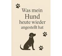 Was mein Hund heute wieder angestellt hat: Das lustige Notizbuch für Hundemamas
