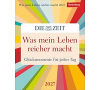 Was mein Leben reicher macht Tagesabreißkalender 2027 - Glücksmomente für jeden Tag: Abreißkalender mit Glücksmomenten für jeden Tag. Tageskalender 2027 zum Abreißen. DIE ZEIT Inspirations-Kalender.