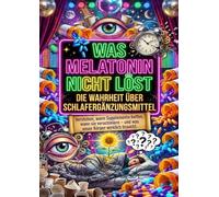 Was Melatonin nicht löst: Die Wahrheit über Schlafergänzungsmittel: Verstehen, wann Supplemente helfen, wann sie verschleiern - und was unser Körper wirklich braucht