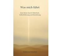 Was mich führt - Selbstführung, Wahrheit und Verantwortung in Beziehung - Ein Buch über Wahrheit, Selbstführung und gelebte Freiheit: Eine Reise ... und frei von Dogmen. Für alle, die bewusst