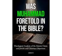 Was Muhammad Foretold in the Bible?: Theological Analysis of the Islamic Claim and Jewish and Christian Objections (Comparative Religion)
