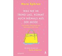 Was nie im Trend lag, kommt auch niemals aus der Mode: und andere Wahrheiten aus dem Leben einer Frau