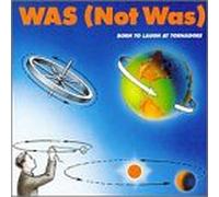 Was (Not Was) - Born to Laugh at Tornadoes