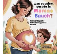 Was passiert gerade in Mamas Bauch?: Ich werde große Schwester/großer Bruder - für Kinder von 2 bis 6 Jahren inkl. Affirmationen