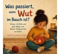 Was passiert, wenn Wut im Bauch ist?: Körper, Gefühle und gute Wege zum Wieder-Ruhigwerden verstehen