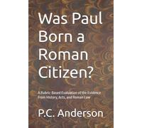 Was Paul Born a Roman Citizen?: A Rubric-Based Evaluation of the Evidence From History, Acts, and Roman Law