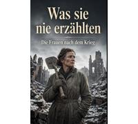 Was sie nie erzählten: Die Frauen nach dem Krieg - Ein bewegender Roman über Schuld, Schweigen und Überleben nach 1945 (Frontlinien des Schicksals)