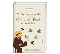 Was Sie schon immer über Franz von Assisi wissen wollten ...: 800 spannende Fakten