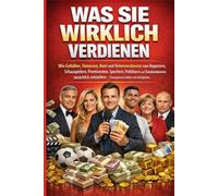 Was sie wirklich verdienen: Wie Gehälter, Honorare und Nebenverdienste von Schauspielern, Prominenten, Sportlern, Politikern und Staatsmännern tatsächlich entstehen - transparent erklärt mit Beispiele