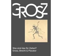 Was sind das für Zeiten? - Grosz, Brecht & Piscator: Das Kleine Grosz Museum, Berlin