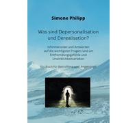 Was sind Depersonalisation und Derealisation? Informationen und Antworten auf die wichtigsten Fragen rund um Entfremdungsgefühle und Unwirklichkeitserleben: Ein Buch für Betroffene und Angehörige