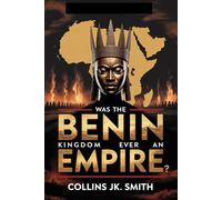 Was the Benin Kingdom Ever an Empire?: Power, Intrigue, and the Untold Greatness of Precolonial Africa