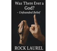 Was There Ever a God?: Unfounded Belief (The Belief Series)