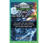 Was treibt Sie an? Fahren? Geheimnisse von Automotoren Enthüllt: Ein klarer und umfassender Leitfaden zum Viertaktzyklus und zur Motormechanik (The Mechanics of Motion)