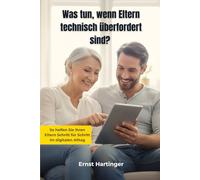 Was tun, wenn Eltern technisch überfordert sind? Der praktische Ratgeber für Kinder, die ihre Eltern bei Smartphone etc. unterstützen: So helfen Sie ... Streit, Überforderung oder Fachchinesisch
