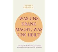 Was uns krank macht, was uns heilt: Eine biografische Annäherung zwischen Schulmedizin und Germanischer Heilkunde
