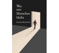 Was uns Menschen bleibt: Ein philosophischer Roman über den Mut, Mensch zu sein