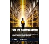Was uns menschlich macht: Wie wir mit künstlicher Intelligenz umgehen, ohne uns selbst zu verlieren - Human Centered AI