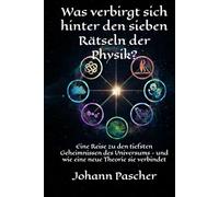 Was verbirgt sich hinter den sieben Rätseln der Physik?: Eine Reise zu den tiefsten Geheimnissen des Universums - und wie eine neue Theorie sie verbindet