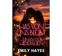 Was von uns bleibt - Ein LIX Club Wiedersehen: Eine kurze Bonusgeschichte für Fans der LIX Club Reihe - Wiedersehen, Liebe und ein Blick in die Zukunft (LIX CLUB - Verbotene Spiele)