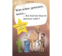 Was wäre gewesen, wenn... der Esel ein Kamel gewesen wäre? Die Weihnachtsgeschichte neu interpretiert: Ein absurd-komisches Weihnachtsbuch für ... genug von klassischen Krippenspielen haben