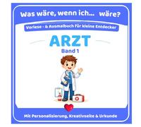 Was wäre, wenn ich Arzt wäre? Vorlese- und Ausmalbuch für Kinder von 3 bis 5 Jahren: Mit Personalisierung, Kreativseite & Urkunde