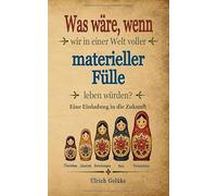 Was wäre, wenn wir in einer Welt von materieller Fülle leben würden?: Eine Einladung in die Zukunft